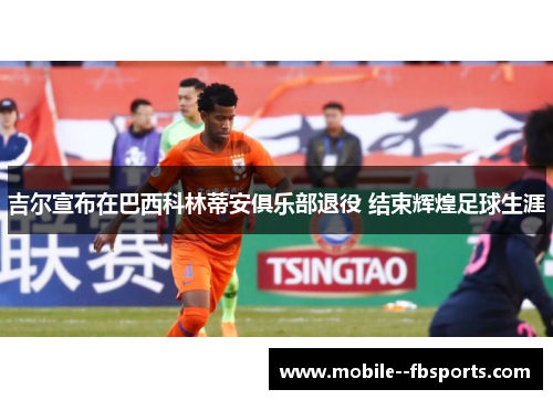 吉尔宣布在巴西科林蒂安俱乐部退役 结束辉煌足球生涯