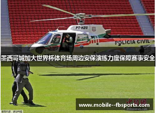 墨西哥城加大世界杯体育场周边安保演练力度保障赛事安全 墨西哥城加大世界杯体育场周边安保演练力度保障赛事安全
