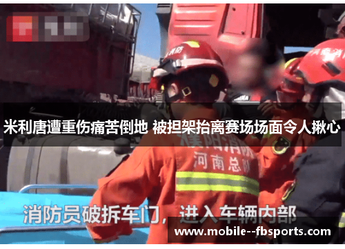 米利唐遭重伤痛苦倒地 被担架抬离赛场场面令人揪心