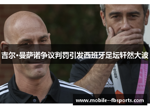 吉尔·曼萨诺争议判罚引发西班牙足坛轩然大波 吉尔·曼萨诺争议判罚引发西班牙足坛轩然大波