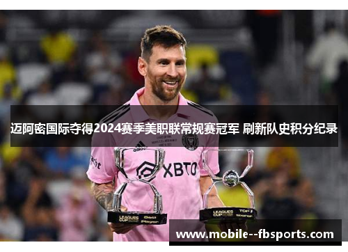 迈阿密国际夺得2024赛季美职联常规赛冠军 刷新队史积分纪录