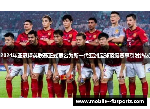 2024年亚冠精英联赛正式更名为新一代亚洲足球顶级赛事引发热议 2024年亚冠精英联赛正式更名为新一代亚洲足球顶级赛事引发热议