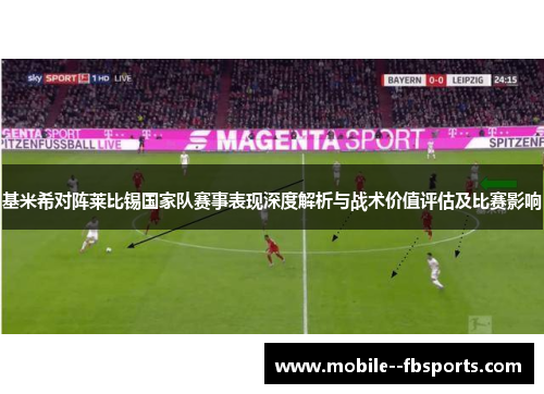 基米希对阵莱比锡国家队赛事表现深度解析与战术价值评估及比赛影响 基米希对阵莱比锡国家队赛事表现深度解析与战术价值评估及比赛影响