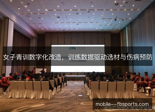 女子青训数字化改造，训练数据驱动选材与伤病预防